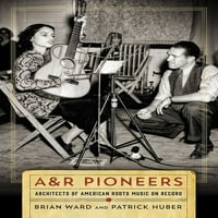 Ко-Објавено Со Кантри Музичката Фондација Прес: А&Р Пионери: Архитекти На Американските Корени Музика На Рекорд